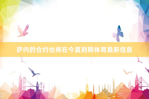 萨内的合约也将在今夏到期体育最新信息