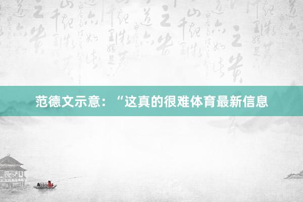 范德文示意:“这真的很难体育最新信息