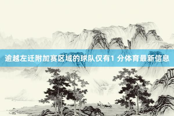 逾越左迁附加赛区域的球队仅有1 分体育最新信息