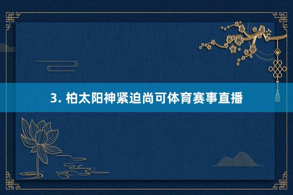 3. 柏太阳神紧迫尚可体育赛事直播