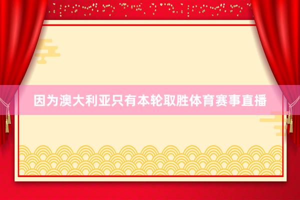 因为澳大利亚只有本轮取胜体育赛事直播