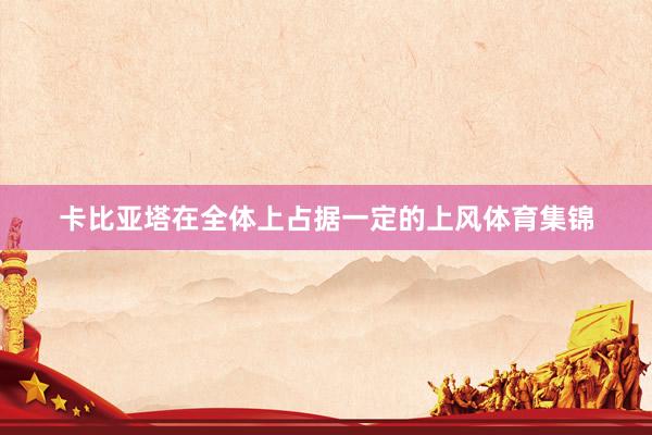 卡比亚塔在全体上占据一定的上风体育集锦