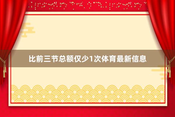 比前三节总额仅少1次体育最新信息