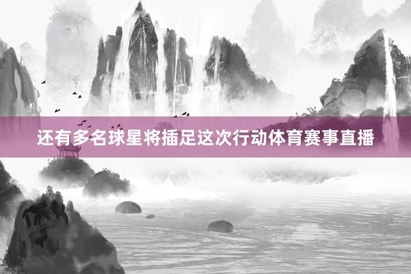 还有多名球星将插足这次行动体育赛事直播