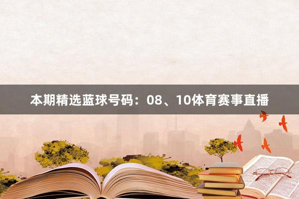 本期精选蓝球号码：08、10体育赛事直播