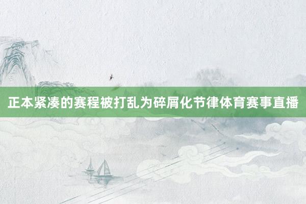 正本紧凑的赛程被打乱为碎屑化节律体育赛事直播