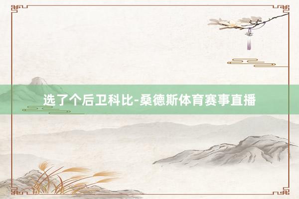 选了个后卫科比-桑德斯体育赛事直播