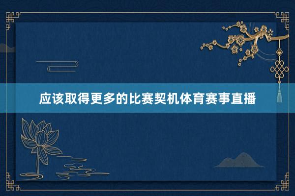 应该取得更多的比赛契机体育赛事直播