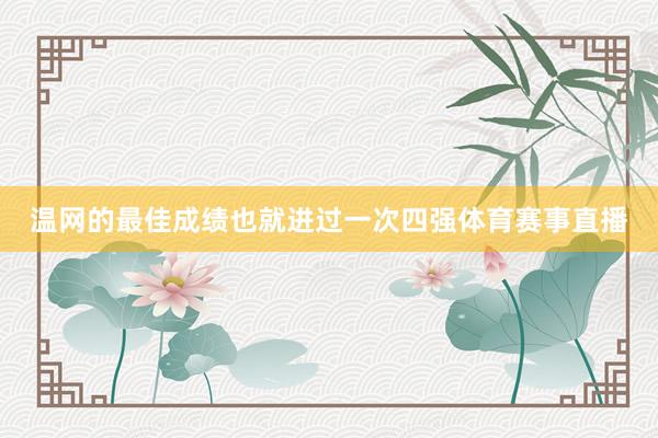 温网的最佳成绩也就进过一次四强体育赛事直播