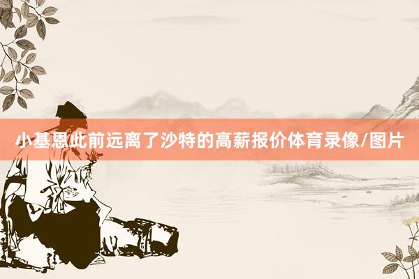 小基恩此前远离了沙特的高薪报价体育录像/图片