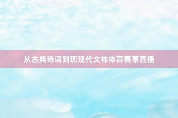 从古典诗词到现现代文体体育赛事直播