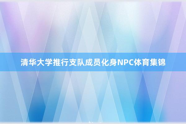 清华大学推行支队成员化身NPC体育集锦