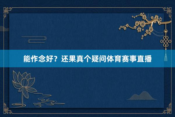 能作念好？还果真个疑问体育赛事直播