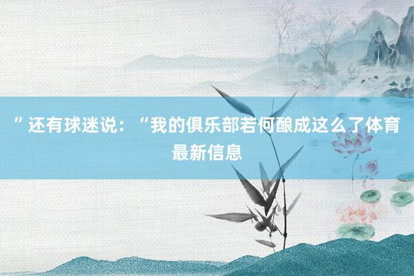 ”还有球迷说：“我的俱乐部若何酿成这么了体育最新信息