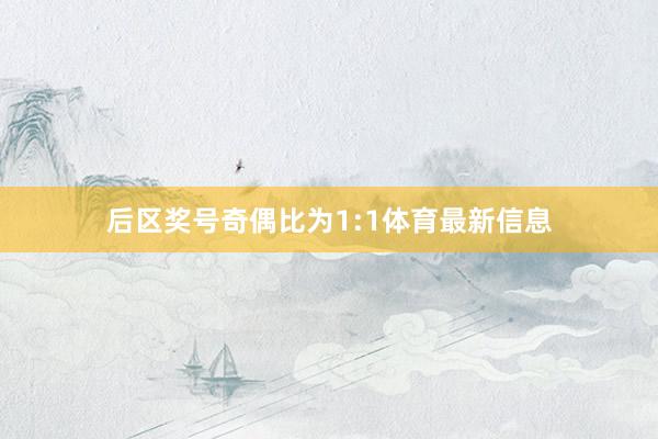 后区奖号奇偶比为1:1体育最新信息