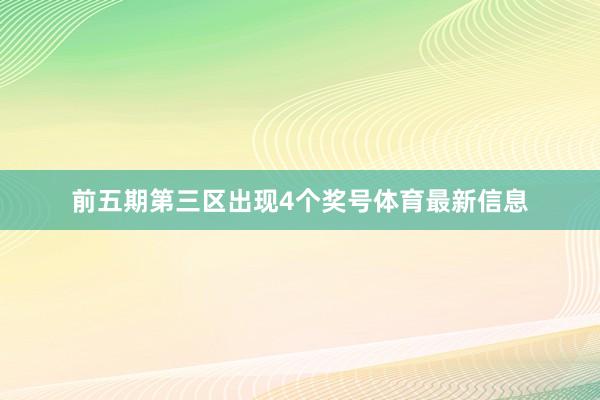 前五期第三区出现4个奖号体育最新信息
