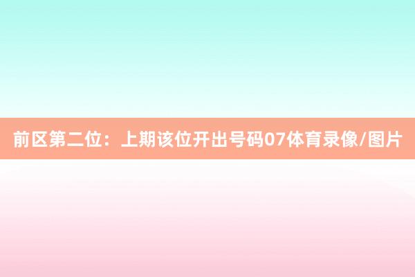 前区第二位：上期该位开出号码07体育录像/图片