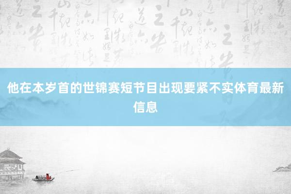 他在本岁首的世锦赛短节目出现要紧不实体育最新信息
