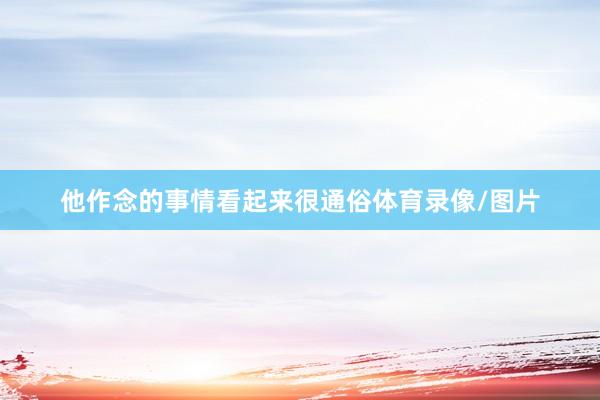 他作念的事情看起来很通俗体育录像/图片