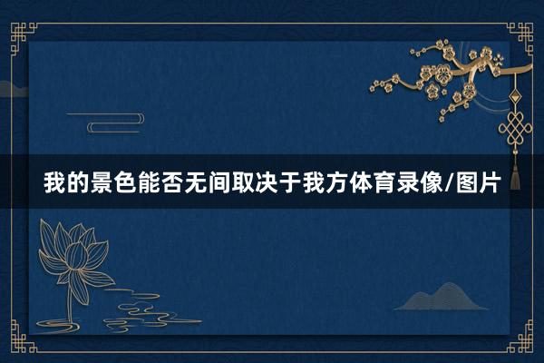 我的景色能否无间取决于我方体育录像/图片