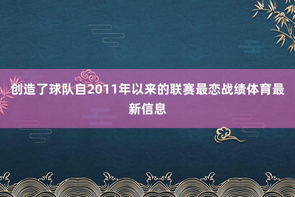 创造了球队自2011年以来的联赛最恋战绩体育最新信息