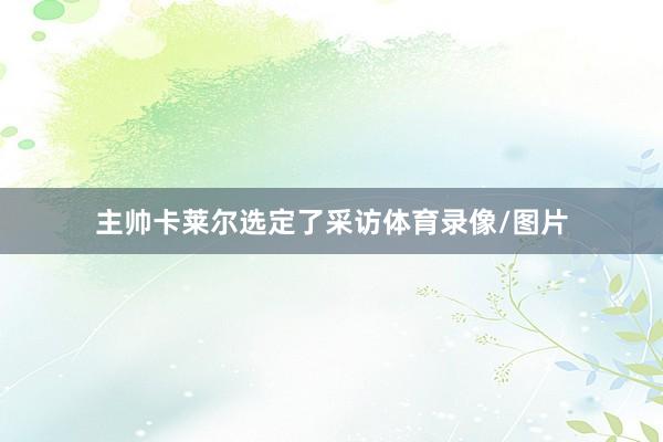 主帅卡莱尔选定了采访体育录像/图片