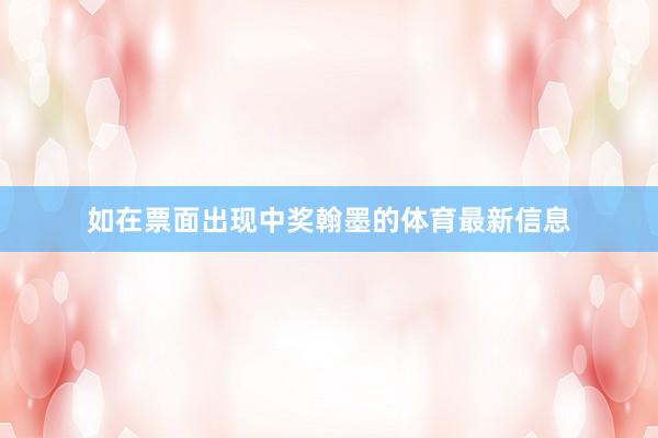 如在票面出现中奖翰墨的体育最新信息
