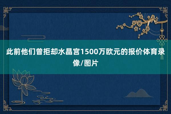 此前他们曾拒却水晶宫1500万欧元的报价体育录像/图片