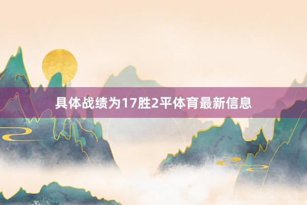 具体战绩为17胜2平体育最新信息