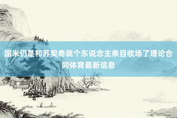 国米仍是和苏契奇就个东说念主条目收场了理论合同体育最新信息