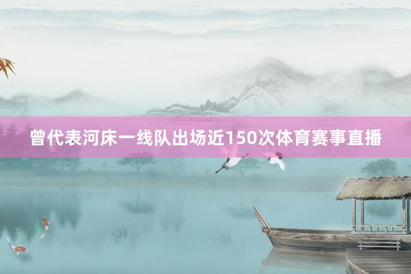 曾代表河床一线队出场近150次体育赛事直播