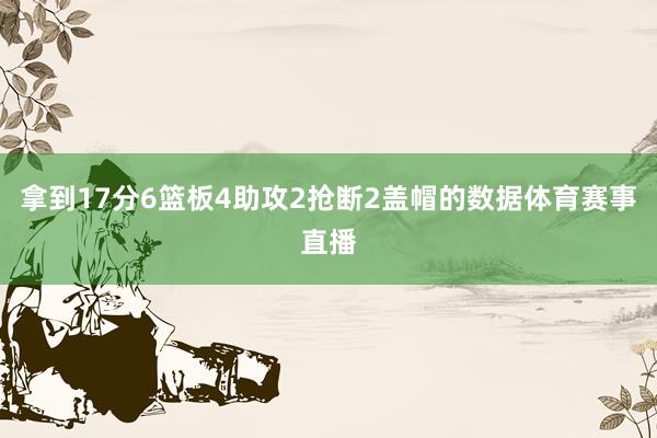 拿到17分6篮板4助攻2抢断2盖帽的数据体育赛事直播