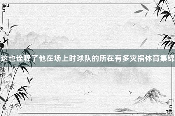 这也诠释了他在场上时球队的所在有多灾祸体育集锦
