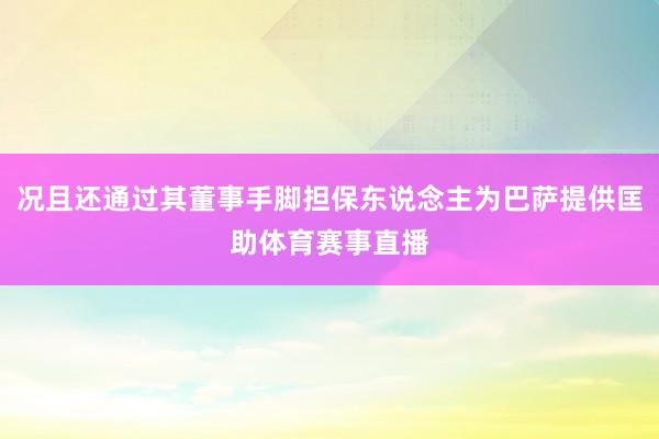 况且还通过其董事手脚担保东说念主为巴萨提供匡助体育赛事直播