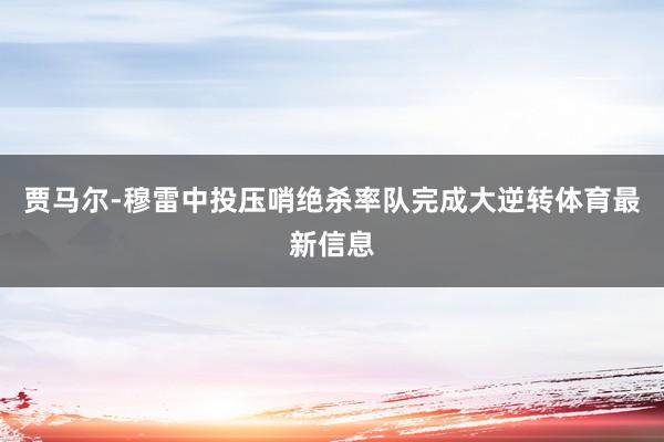 贾马尔-穆雷中投压哨绝杀率队完成大逆转体育最新信息